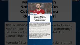 SETELAH SEKIAN PURNAMA Nathan Tjoe-A-On Cetak Gol Pertama dalam 1.146 Hari