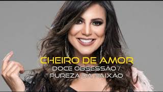 Cheiro de Amor - Doce obsessão + Pureza da paixão (Vina Calmon)