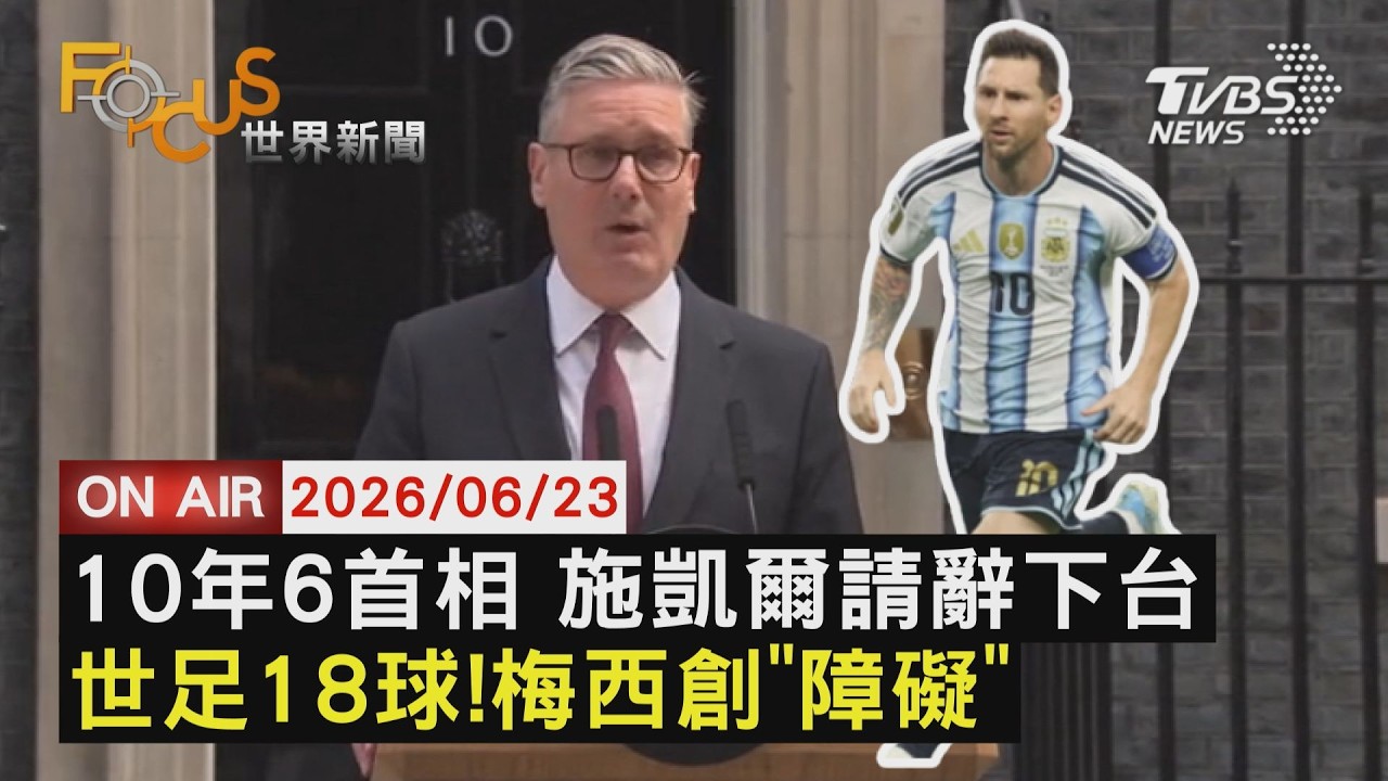 【LIVE】20260623脫歐10年換6首相!施凱爾請辭 英國難題未解 世界盃已灌18球!梅西設立新「障礙」|FOCUS世界新聞
