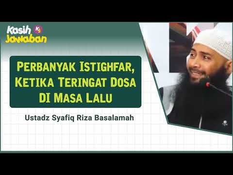 Banyak Istighfar Ketika Teringat Dosa Masa Lalu - Ustadz Syafiq Riza Basalamah