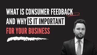 What is consumer feedback and why it is so important to your business