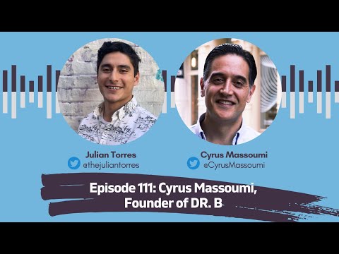 Episode 111: Cyrus Massoumi, Founder of Dr. B | Host: Julian Torres