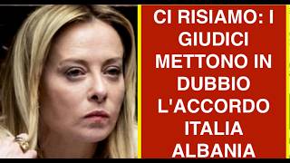 CI RISIAMO: I GIUDICI METTONO IN DUBBIO L'ACCORDO ITALIA ALBANIA