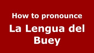 How to pronounce La Lengua Del Buey