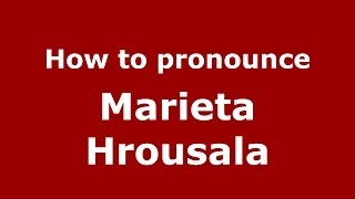 How to pronounce Marieta Hrousala