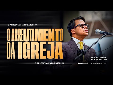 O Arrebatamento da Igreja l Pr. Elizeu Rodrigues