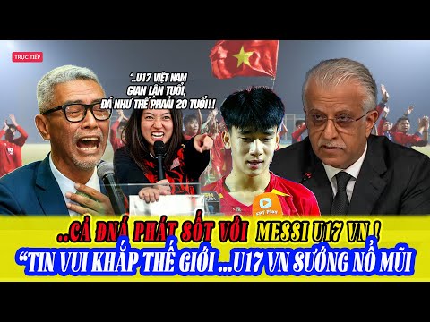 🌏 U17 VIỆT NAM ĐÃ GÂY BÃO TOÀN CẦU – AFC KINH SỢ, Người Mã 