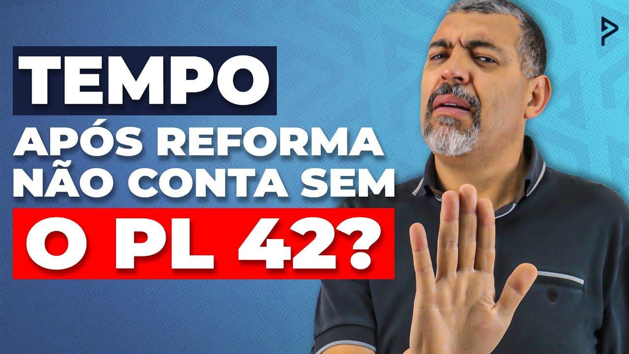 Tempo após a Reforma até Aprovação do PL 42 NÃO VAI Contar como Especial?