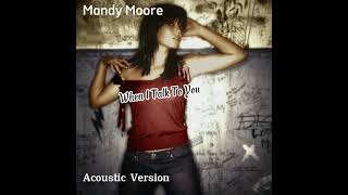 When I Talk To You - Mandy Moore [Acoustic Version] (Áudio)