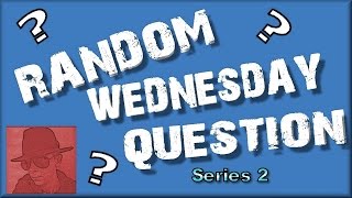 Not the Random Wednesday Question ?