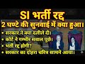 आज SI भर्ती रद्द सुनवाई मे क्या हुआ अब क�