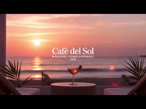Café del Sol ☀️ Balearic Lounge Experience 2025 | Luxury Chill House & Ibiza Sunset Mix
