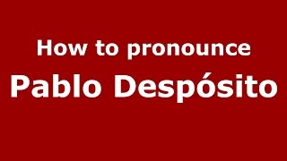 How to pronounce Pablo Despósito