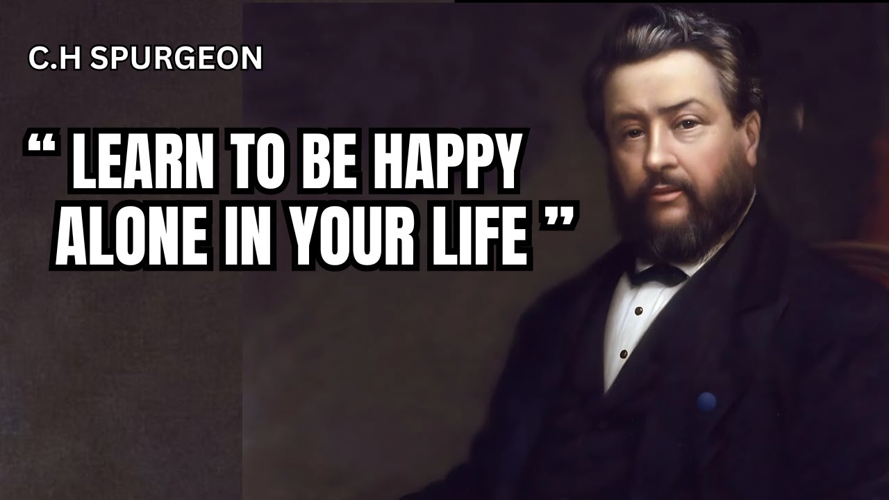 LEARN TO BE HAPPY ALONE IN YOUR LIFE | C.H SPURGEON
