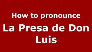 How to pronounce La Presa De Don Luis