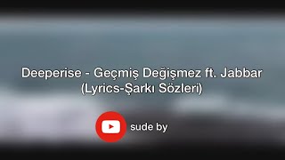 Deeperise - Geçmiş Değişmez ft. Jabbar (Lyrics-Şarkı Sözleri)