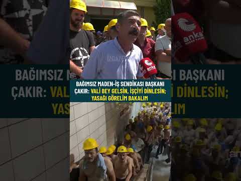 Bağımsız Maden-İş Sendikası Başkanı Çakır: Vali Bey gelsin, işçiyi dinlesin; yasağı görelim bakalım