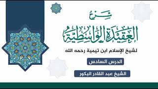 صورة شرح العقيدة الواسطية لشيخ الإسلام ابن تيمية رحمه الله (٦) _ الشيخ عبد القادر البكور