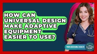 How Can Universal Design Make Adaptive Equipment Easier To Use? - Your