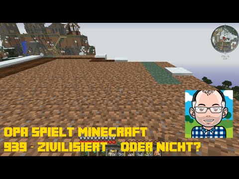 Opa spielt Minecraft 939 – Zivilisiert. Oder nicht?