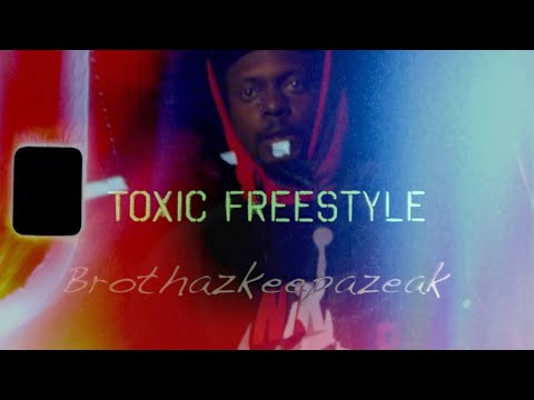 Brothazkeepazeak - Toxic Freestyle [Official Music Video]