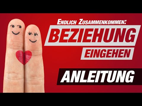 ANLEITUNG ZUR BEZIEHUNG: In 7 Schritten zusammenkommen & Beziehung eingehen ❤️