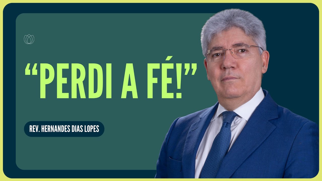 PERDI A FÉ: E AGORA? | Rev. Hernandes Dias Lopes | IPP