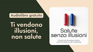 Salute senza illusioni. Come non diventare vittima dei miti medici e del marketing. Audiolibro