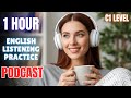 1 Hour C1 Level Advanced English Listening Practice C1 Level English Podcast For Fluency