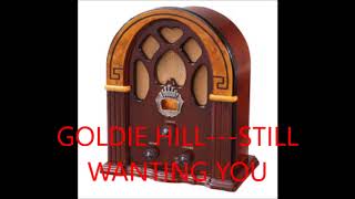 GOLDIE HILL   STILL WANTING YOU