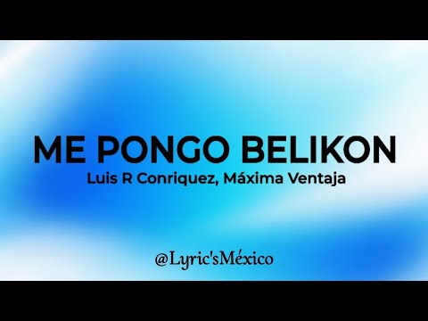 Luis R Conriquez, Máxima Ventaja - Me Pongo Belikon (Letra)
