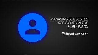 How To Manage 'Suggested Recipients' In The BlackBerry Hub+ Inbox