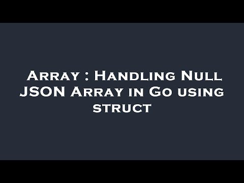 Array Handling Null Json Array In Go Using Struct