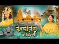 Devi Neha Saraswat Bhajan - वृन्दावन जाऊँगी सखी- Vrindavan Jaungi Sakhi | Latest Krish