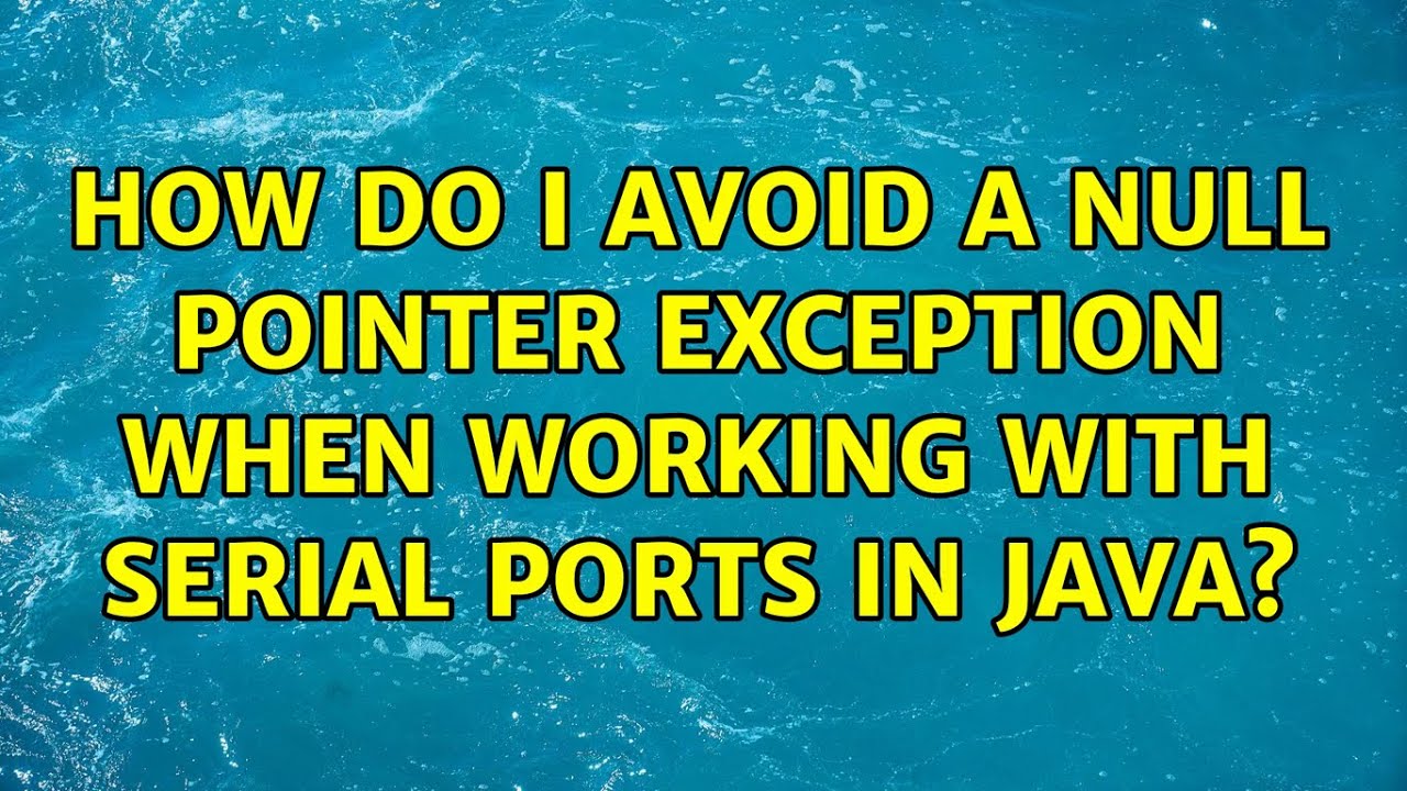 How do I avoid a null pointer exception when working with serial ports in java?