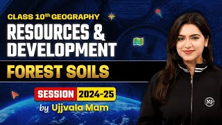 Forest Soils | Class 10 Geography Chapter 1 | Resources and Development | Geography By Ujjvala Mam