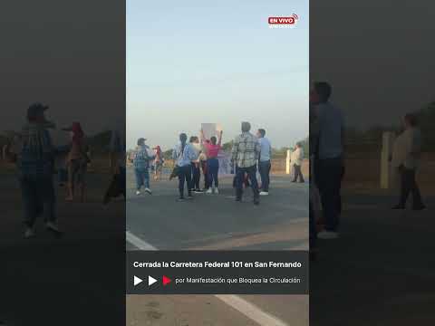 Manifestación Cierra la Carretera Federal 101 en San Fernando, Tamaulipas
