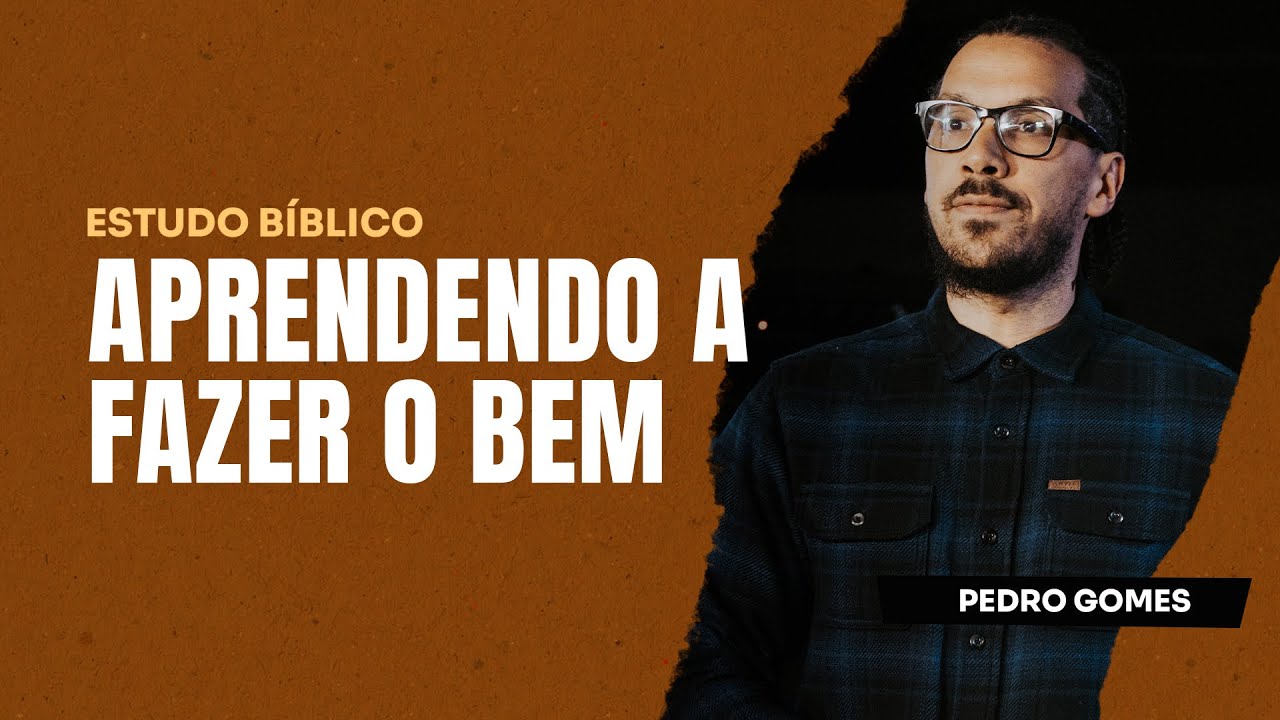 Estudo Bíblico - Semana 32 | Aprendendo a Fazer o Bem por Pedro Gomes