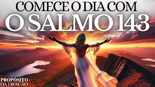 COMECE O DIA COM O SALMO 143 | PODEROSA ORAÇÃO DA MANHÃ PARA TER UM DIA DE PAZ