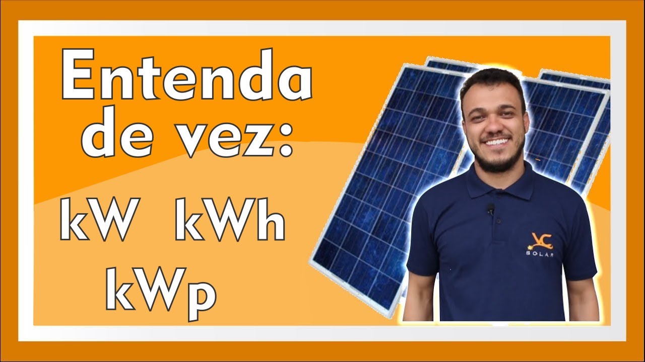 Entenda de vez a diferença entre kW, kWh e kWp