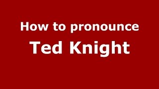 How to pronounce Ted Knight