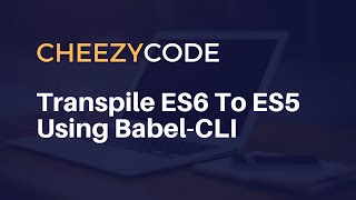 What Is Babel And Transpile ES6 To ES5