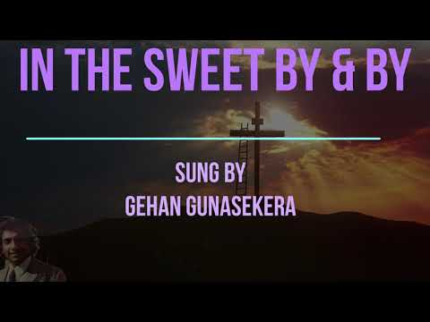 In The Sweet By And By Sung By Gehan Gunasekera