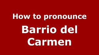 How to pronounce Barrio Del Carmen