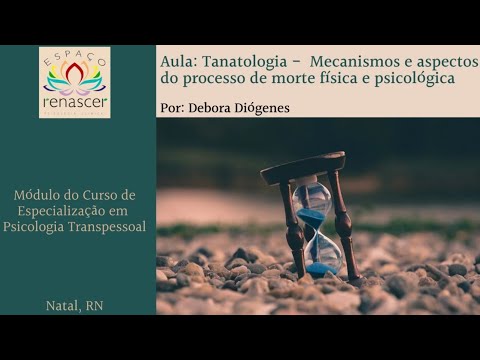 Aula: Tanatologia -  Processos da morte física e psicológica - Especialização em Psi Transpessoal