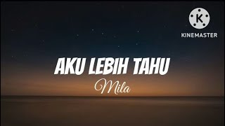 Download lagu Aku Lebih Tahu - Mila AF (lirik) mp3 Download lagu Aku Lebih Tahu - Mila AF (lirik) mp3