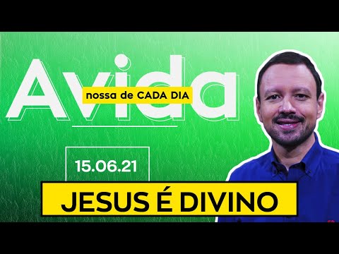 JESUS É DIVINO / A Vida Nossa de Cada Dia - 15/06/21