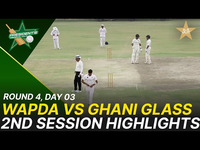 2nd Session Highlights | WAPDA vs Ghani Glass | President Trophy | D 3 | UBL Sports Complex | M2Y1S