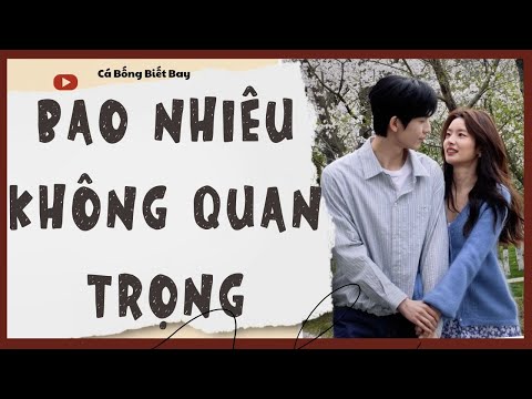 [Audio Truyện] [FULL]  || BAO NHIÊU KHÔNG QUAN TRỌNG || Ngôn Tình Ngược Tâm