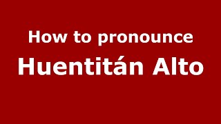 How to pronounce Huentitán Alto